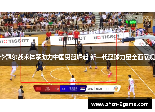 李凯尔战术体系助力中国男篮崛起 新一代篮球力量全面展现