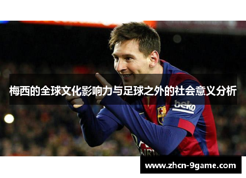 梅西的全球文化影响力与足球之外的社会意义分析