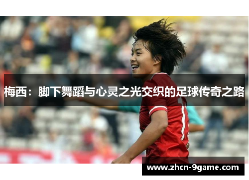 梅西：脚下舞蹈与心灵之光交织的足球传奇之路