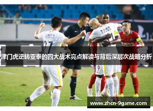 津门虎逆转亚泰的四大战术亮点解读与背后深层次战略分析