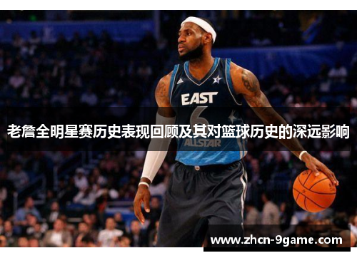 老詹全明星赛历史表现回顾及其对篮球历史的深远影响