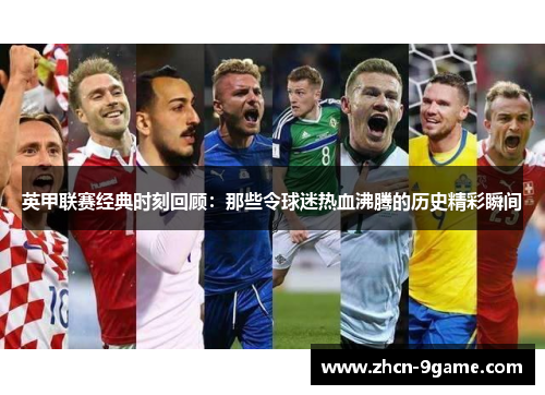 英甲联赛经典时刻回顾：那些令球迷热血沸腾的历史精彩瞬间