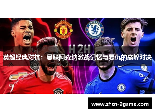 英超经典对抗：曼联阿森纳激战记忆与复仇的巅峰对决