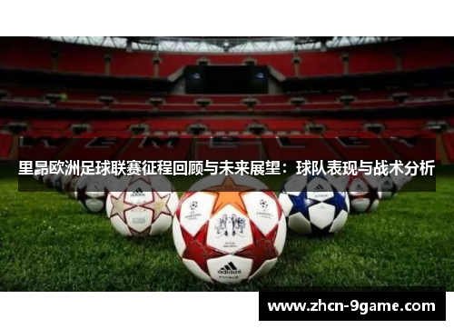 里昂欧洲足球联赛征程回顾与未来展望：球队表现与战术分析